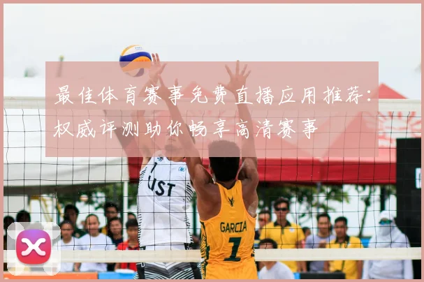 最佳体育赛事免费直播应用推荐：权威评测助你畅享高清赛事