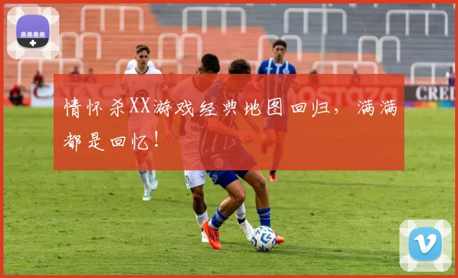 情怀杀XX游戏经典地图回归，满满都是回忆！
