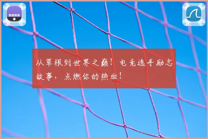 从草根到世界之巅!电竞选手励志故事,点燃你的热血!