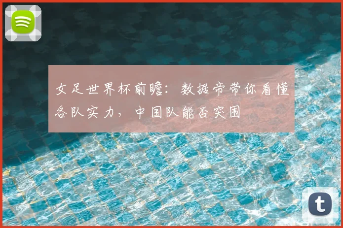 女足世界杯前瞻：数据帝带你看懂各队实力，中国队能否突围