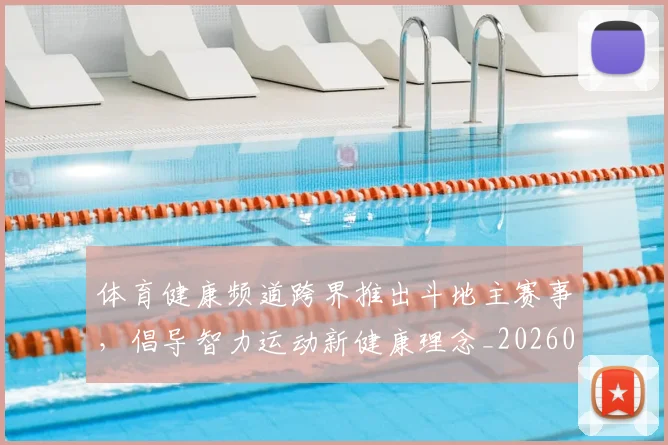 体育健康频道跨界推出斗地主赛事,倡导智力运动新健康理念_20260521200912